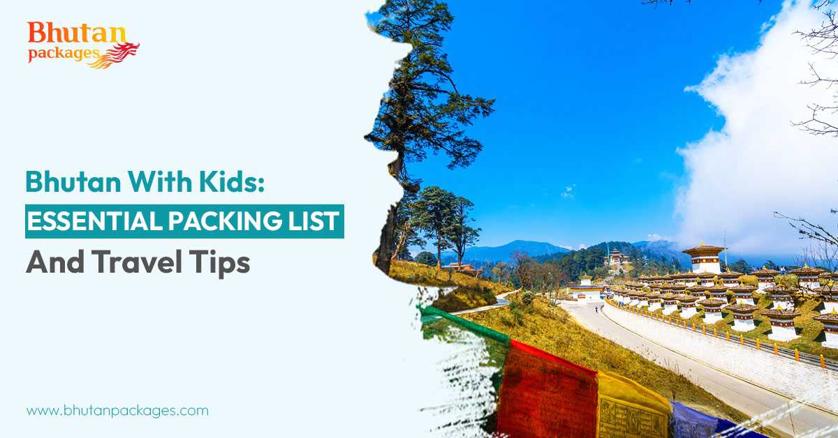 Bhutan With Kids: Learn about Essential packing guide and travel tips